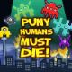 Puny Humans Must Die Game