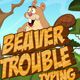 Beaver Trouble Typing